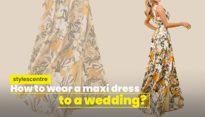 How to wear a maxi dress to a wedding