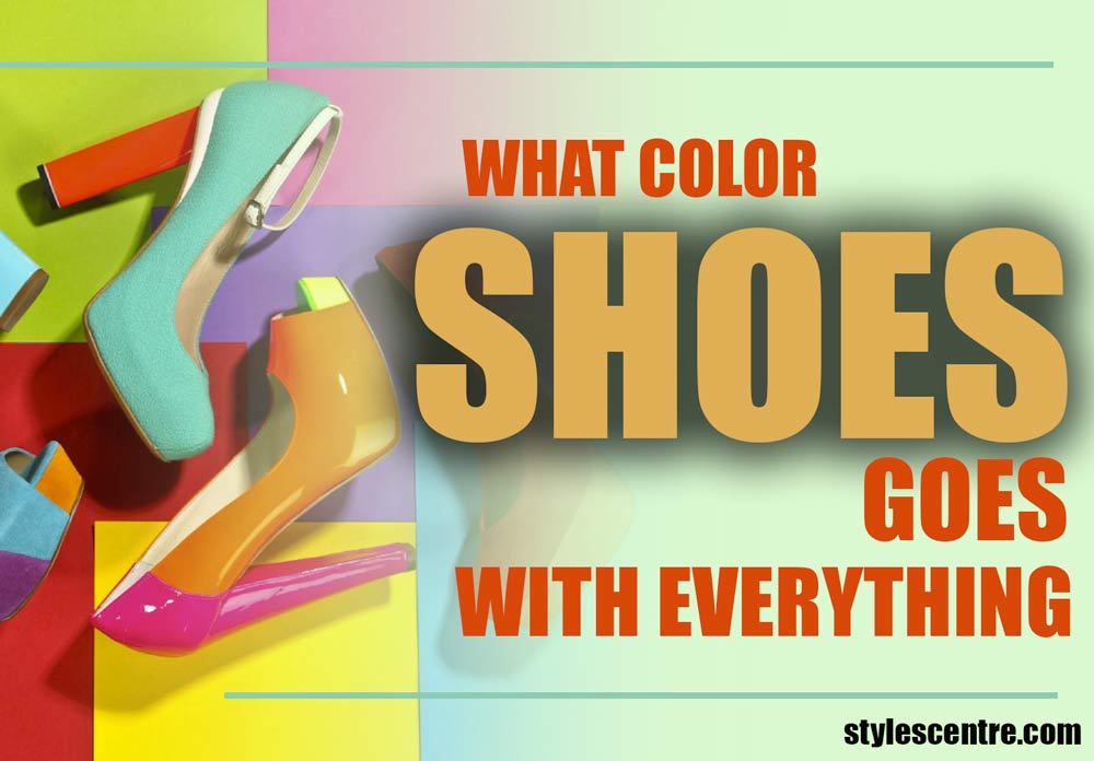 what-color-shoes-goes-with-everything-stylescentre-fashion-and-lifestyle-blog